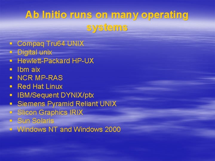 Ab Initio runs on many operating systems § § § Compaq Tru 64 UNIX