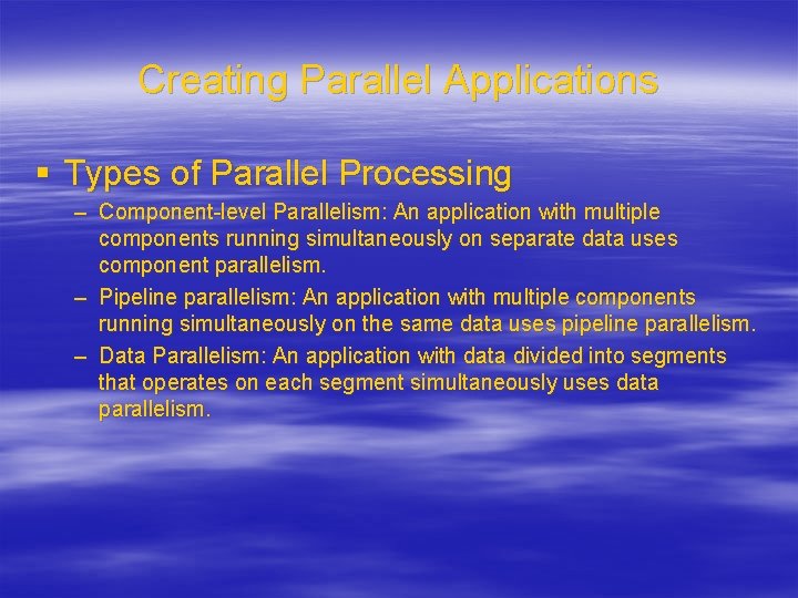 Creating Parallel Applications § Types of Parallel Processing – Component-level Parallelism: An application with