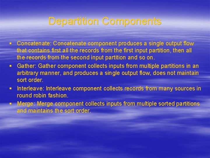 Departition Components § Concatenate: Concatenate component produces a single output flow that contains first