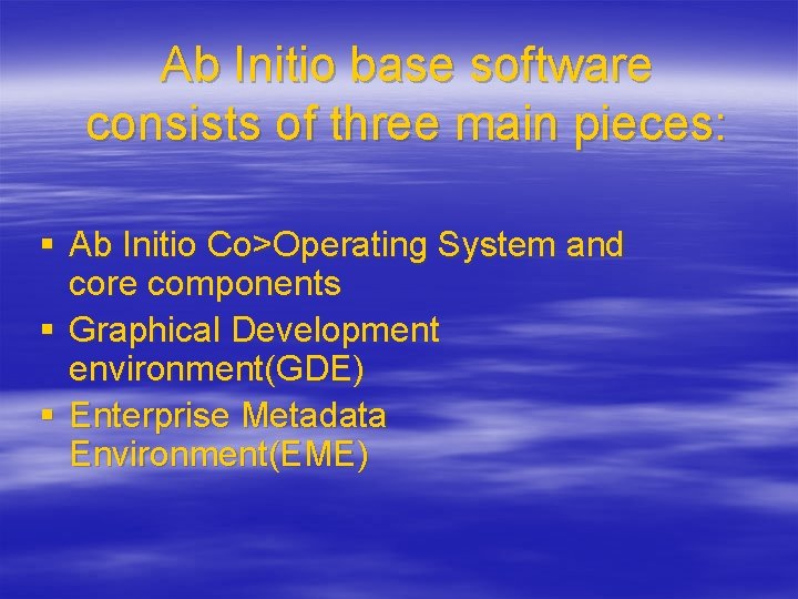 Ab Initio base software consists of three main pieces: § Ab Initio Co>Operating System