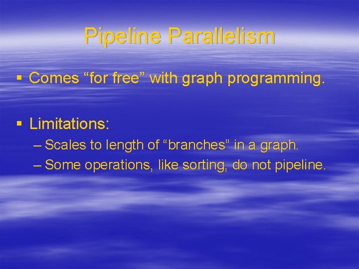 Pipeline Parallelism § Comes “for free” with graph programming. § Limitations: – Scales to