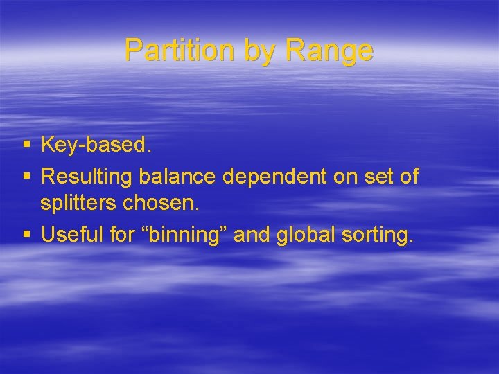 Partition by Range § Key-based. § Resulting balance dependent on set of splitters chosen.