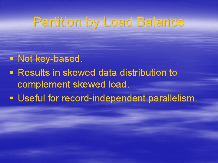 Partition by Load Balance § Not key-based. § Results in skewed data distribution to