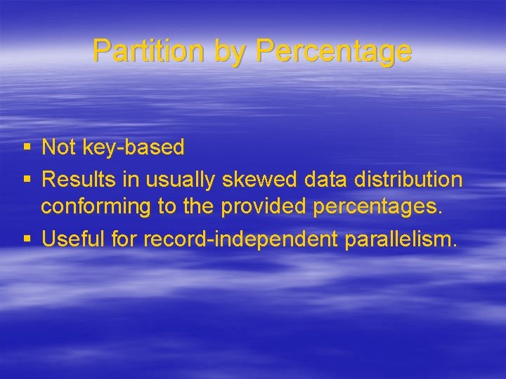 Partition by Percentage § Not key-based § Results in usually skewed data distribution conforming