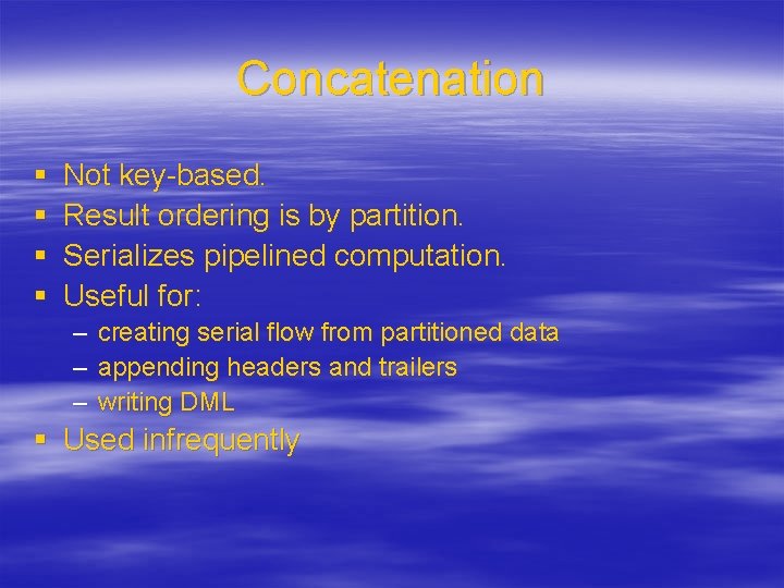 Concatenation § § Not key-based. Result ordering is by partition. Serializes pipelined computation. Useful