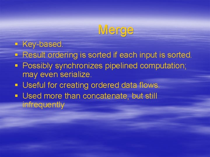 Merge § Key-based. § Result ordering is sorted if each input is sorted. §