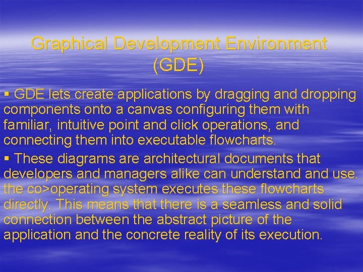 Graphical Development Environment (GDE) § GDE lets create applications by dragging and dropping components
