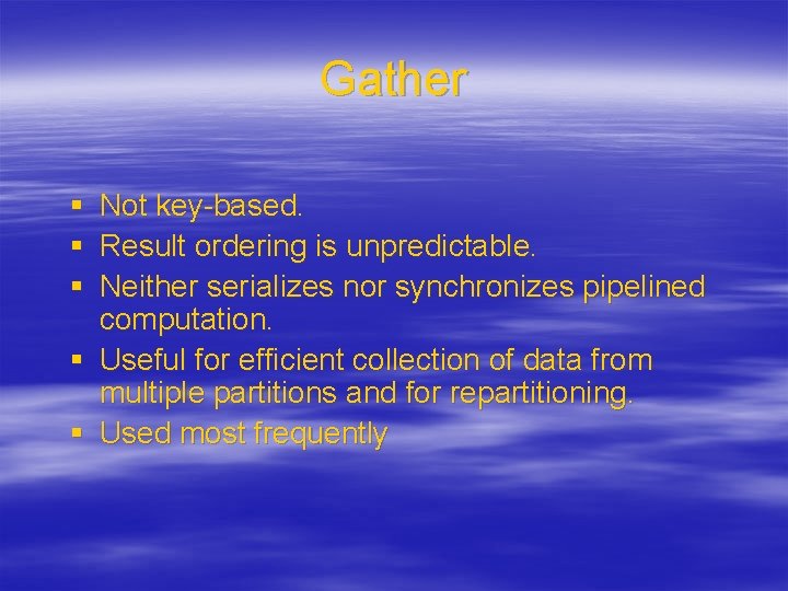 Gather § Not key-based. § Result ordering is unpredictable. § Neither serializes nor synchronizes