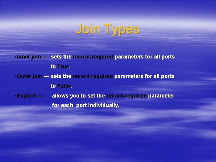 Join Types • Inner join — sets the record-required parameters for all ports to