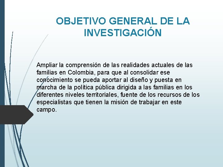 OBJETIVO GENERAL DE LA INVESTIGACIÓN Ampliar la comprensión de las realidades actuales de las