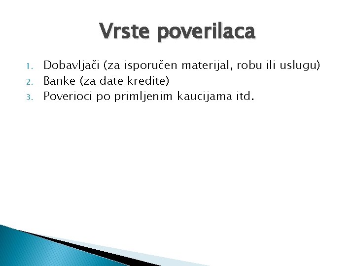 Vrste poverilaca 1. 2. 3. Dobavljači (za isporučen materijal, robu ili uslugu) Banke (za