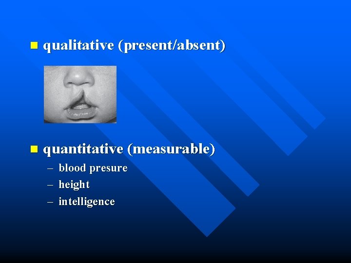 n qualitative (present/absent) n quantitative (measurable) – – – blood presure height intelligence 