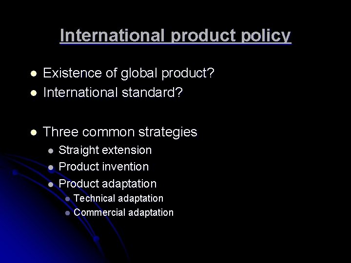 International product policy l Existence of global product? International standard? l Three common strategies