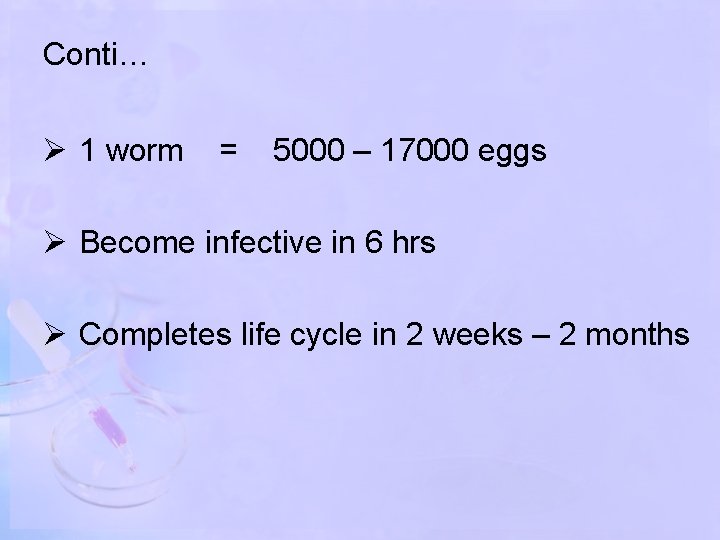 Conti… Ø 1 worm = 5000 – 17000 eggs Ø Become infective in 6