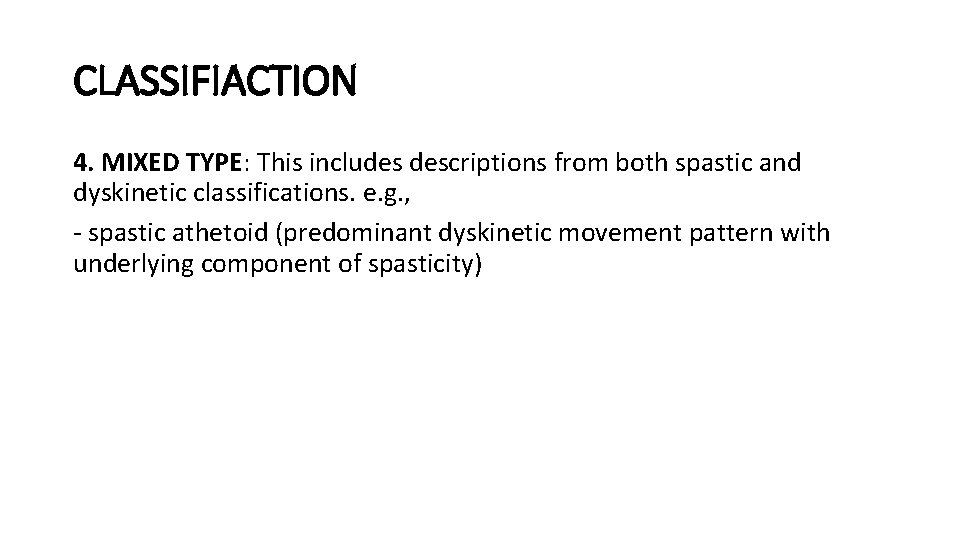 CLASSIFIACTION 4. MIXED TYPE: This includes descriptions from both spastic and dyskinetic classifications. e.