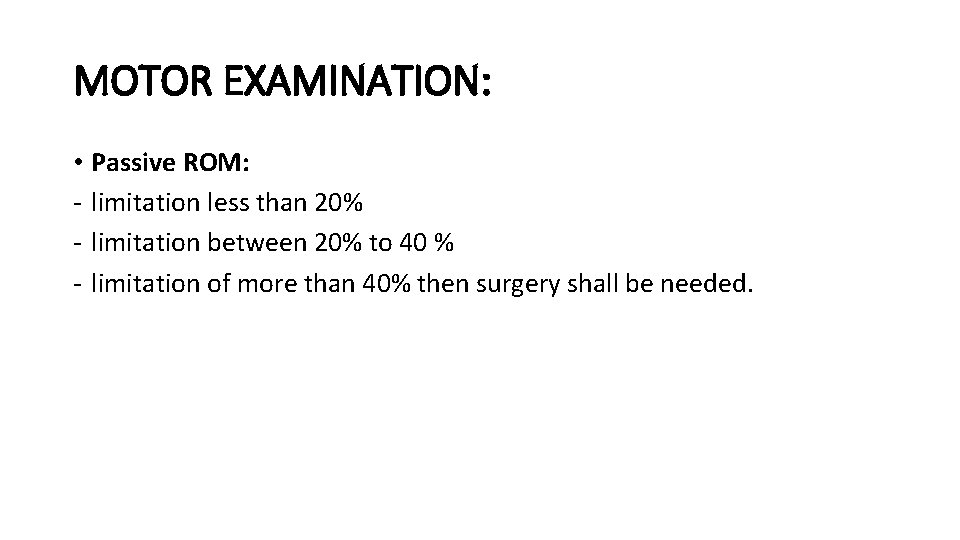 MOTOR EXAMINATION: • Passive ROM: - limitation less than 20% - limitation between 20%