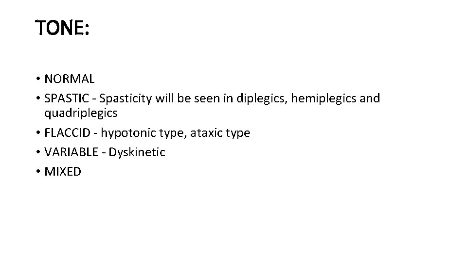TONE: • NORMAL • SPASTIC - Spasticity will be seen in diplegics, hemiplegics and