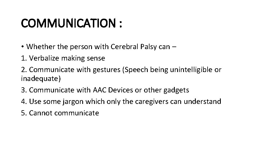 COMMUNICATION : • Whether the person with Cerebral Palsy can – 1. Verbalize making