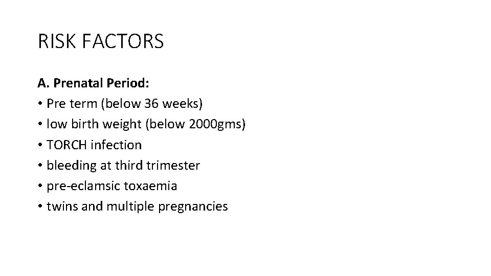 RISK FACTORS A. Prenatal Period: • Pre term (below 36 weeks) • low birth
