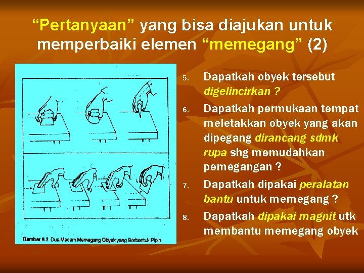 “Pertanyaan” yang bisa diajukan untuk memperbaiki elemen “memegang” (2) 5. 6. 7. 8. Dapatkah