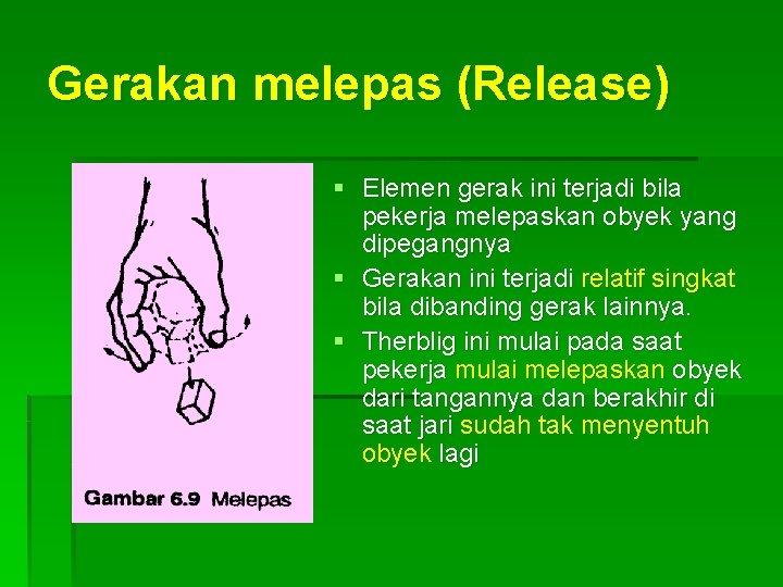 Gerakan melepas (Release) § Elemen gerak ini terjadi bila pekerja melepaskan obyek yang dipegangnya