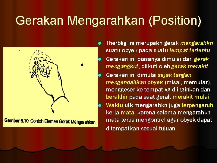 Gerakan Mengarahkan (Position) l l Therblig ini merupakn gerak mengarahkn suatu obyek pada suatu