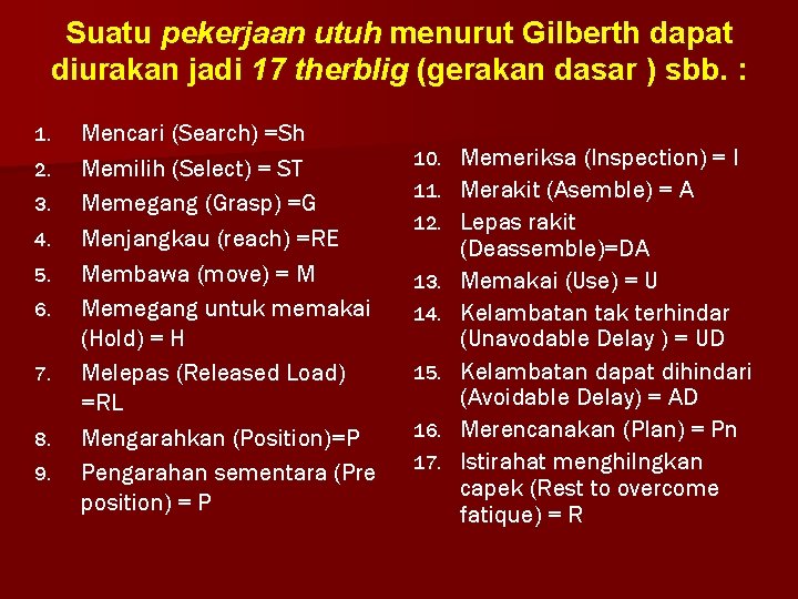 Suatu pekerjaan utuh menurut Gilberth dapat diurakan jadi 17 therblig (gerakan dasar ) sbb.