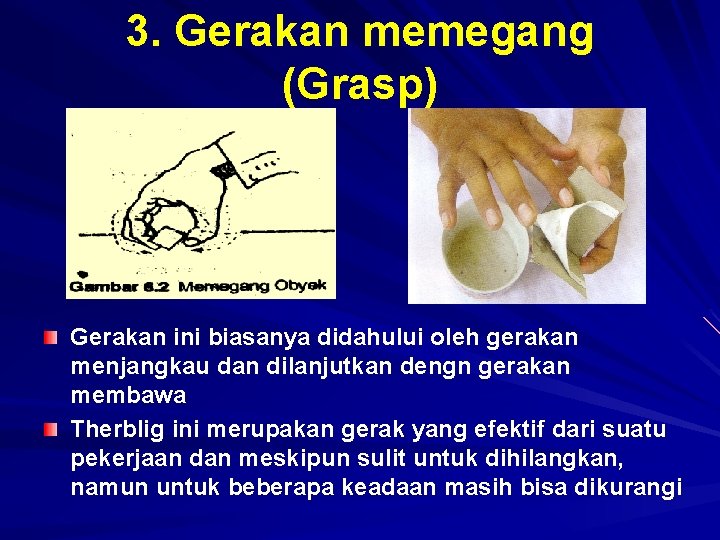 3. Gerakan memegang (Grasp) Gerakan ini biasanya didahului oleh gerakan menjangkau dan dilanjutkan dengn