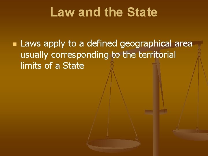 Law and the State n Laws apply to a defined geographical area usually corresponding