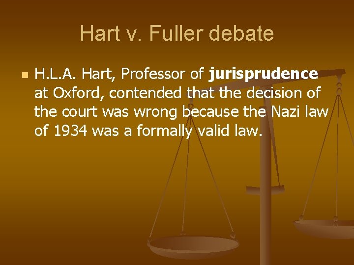 Hart v. Fuller debate n H. L. A. Hart, Professor of jurisprudence at Oxford,