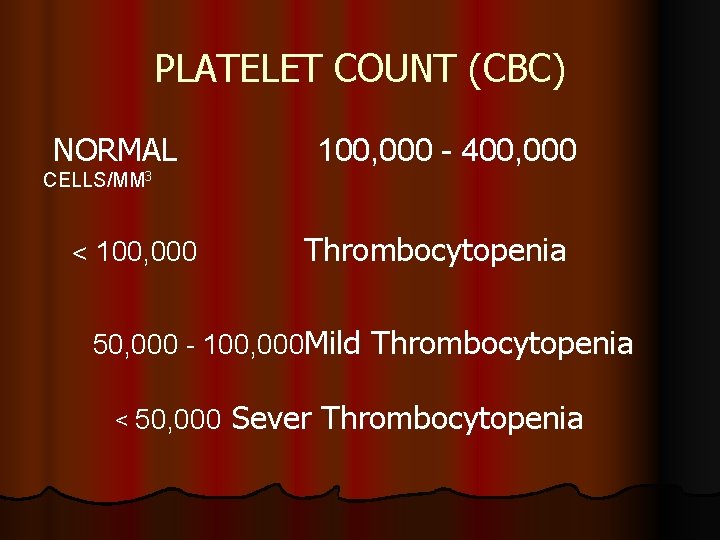 PLATELET COUNT (CBC) NORMAL 100, 000 - 400, 000 CELLS/MM 3 < 100, 000
