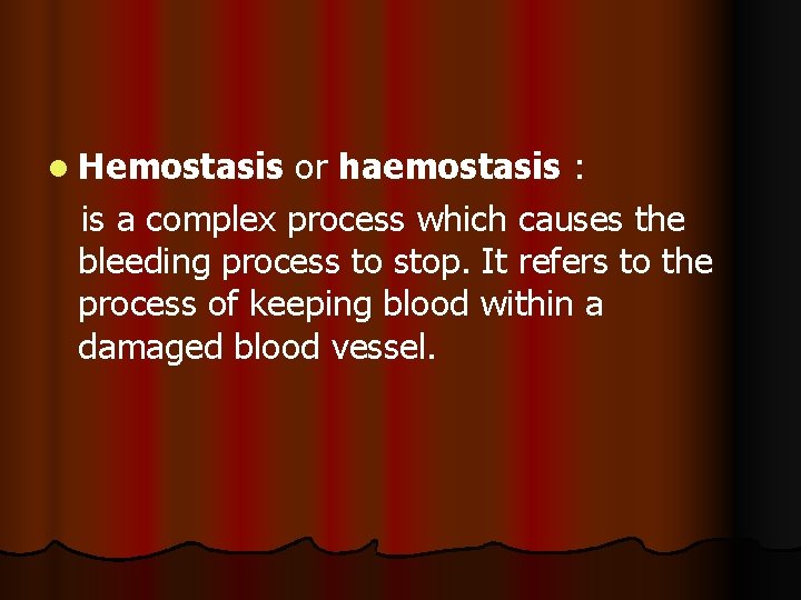 l Hemostasis or haemostasis : is a complex process which causes the bleeding process