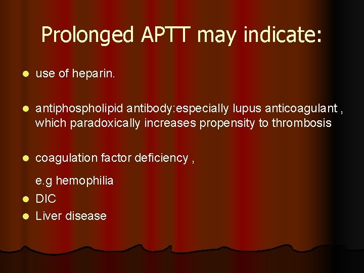 Prolonged APTT may indicate: l use of heparin. l antiphospholipid antibody: especially lupus anticoagulant