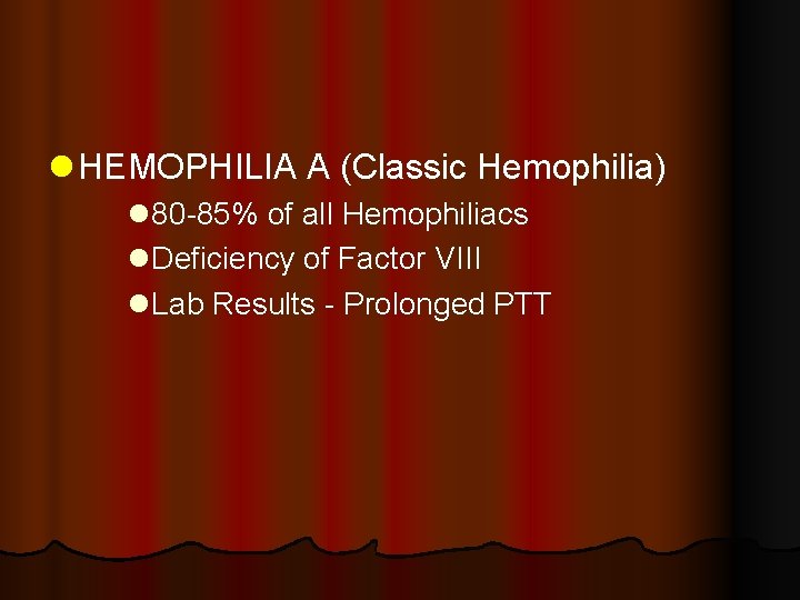 l HEMOPHILIA A (Classic Hemophilia) l 80 -85% of all Hemophiliacs l. Deficiency of