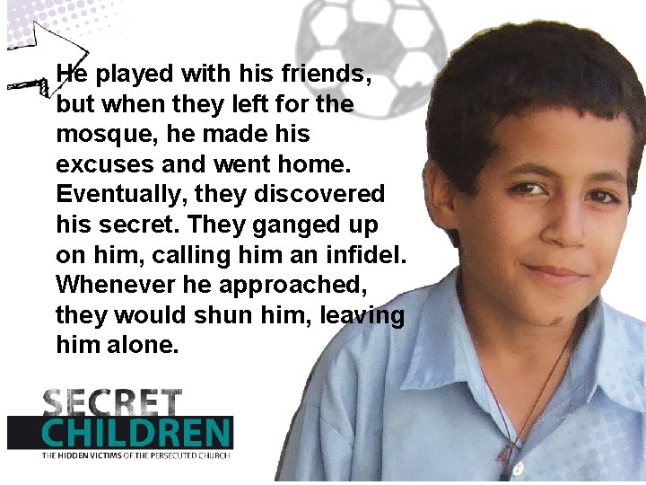 He played with his friends, but when they left for the mosque, he made