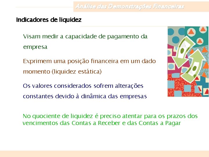 Análise das Demonstrações Financeiras Indicadores de liquidez Visam medir a capacidade de pagamento da