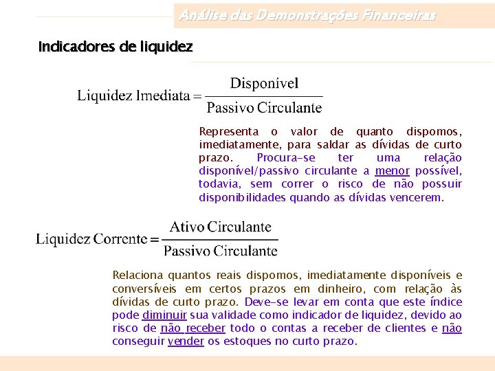 Análise das Demonstrações Financeiras Indicadores de liquidez Representa o valor de quanto dispomos, imediatamente,