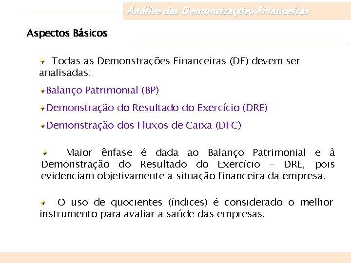 Análise das Demonstrações Financeiras Aspectos Básicos Todas as Demonstrações Financeiras (DF) devem ser analisadas: