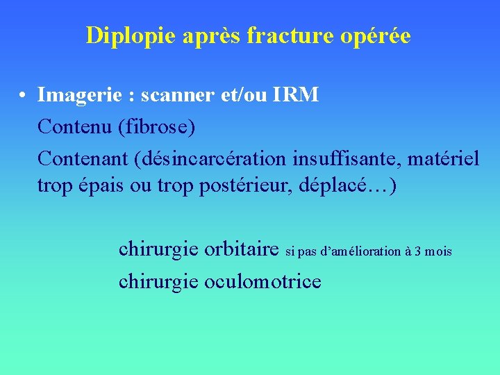 Diplopie après fracture opérée • Imagerie : scanner et/ou IRM Contenu (fibrose) Contenant (désincarcération