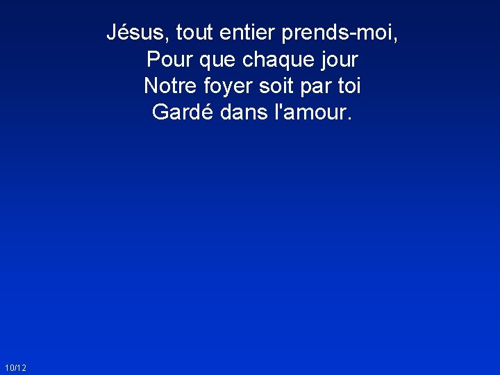 Jésus, tout entier prends-moi, Pour que chaque jour Notre foyer soit par toi Gardé