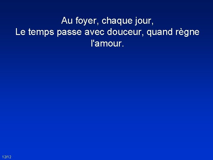 Au foyer, chaque jour, Le temps passe avec douceur, quand règne l'amour. 12/12 