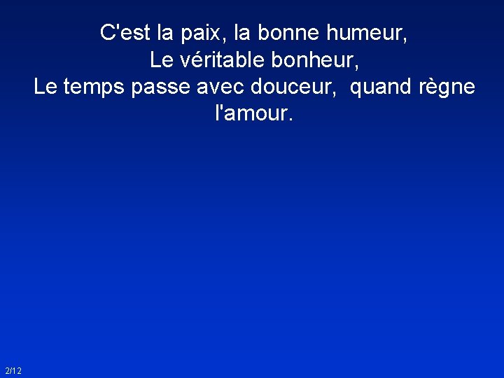 C'est la paix, la bonne humeur, Le véritable bonheur, Le temps passe avec douceur,