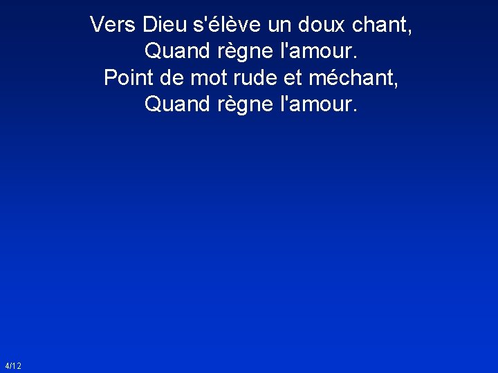 Vers Dieu s'élève un doux chant, Quand règne l'amour. Point de mot rude et