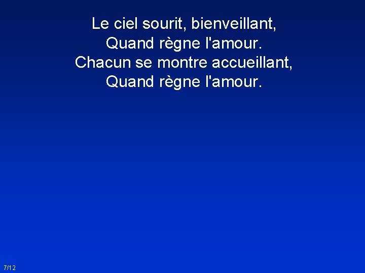 Le ciel sourit, bienveillant, Quand règne l'amour. Chacun se montre accueillant, Quand règne l'amour.