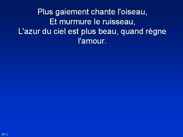 Plus gaiement chante l'oiseau, Et murmure le ruisseau, L'azur du ciel est plus beau,