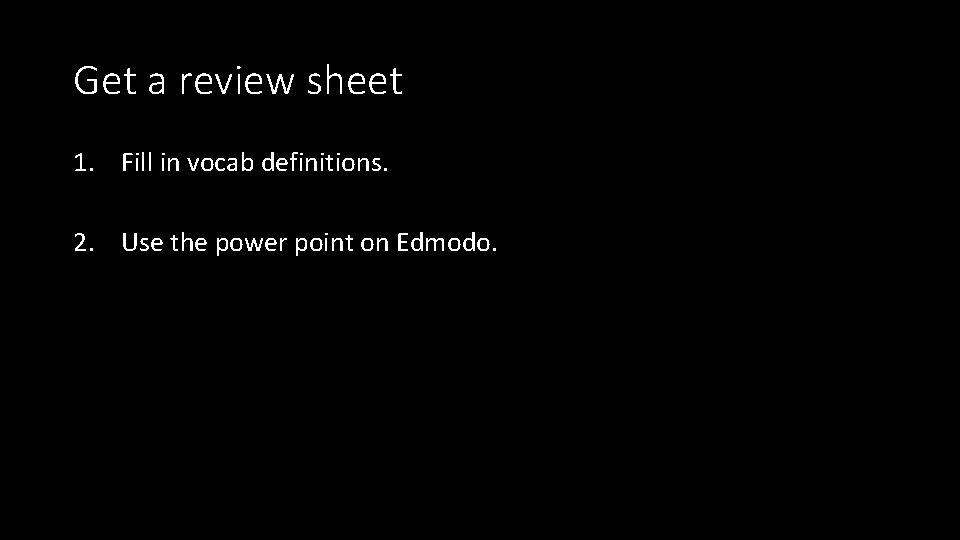 Get a review sheet 1. Fill in vocab definitions. 2. Use the power point