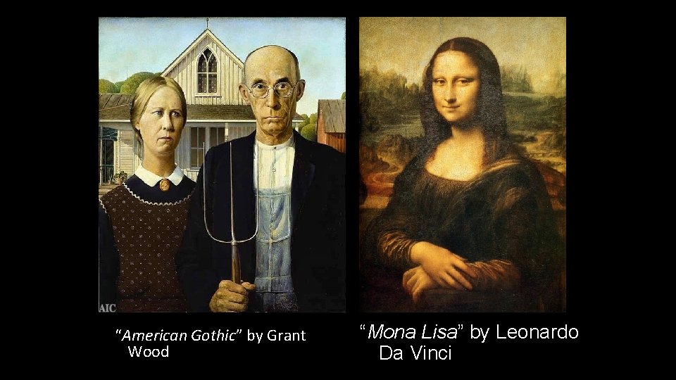 “American Gothic” by Grant Wood “Mona Lisa” by Leonardo Da Vinci 