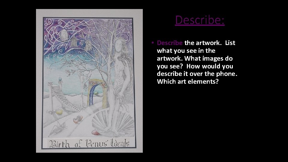 Describe: • Describe the artwork. List what you see in the artwork. What images Describe: • Describe the artwork. List what you see in the artwork. What images