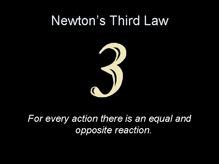 Newton’s Third Law For every action there is an equal and opposite reaction. 