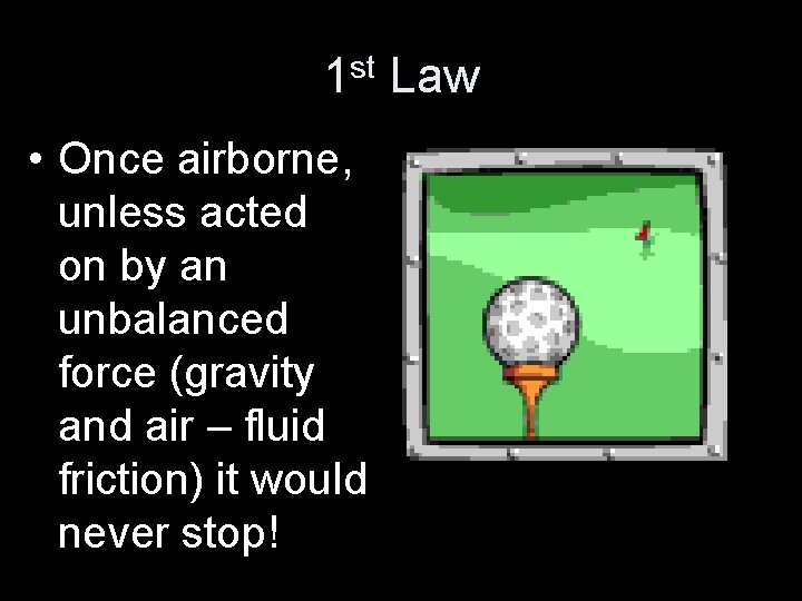 1 st Law • Once airborne, unless acted on by an unbalanced force (gravity